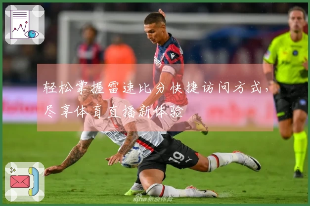 轻松掌握雷速比分快捷访问方式，尽享体育直播新体验