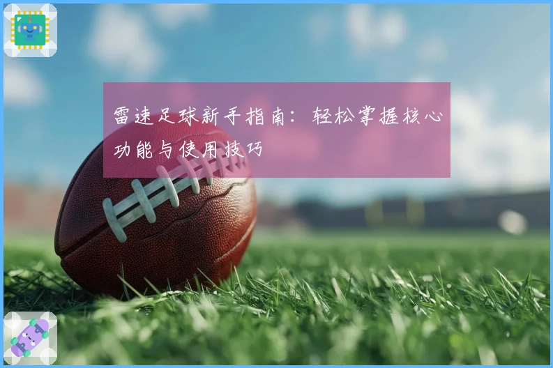 雷速足球新手指南：轻松掌握核心功能与使用技巧